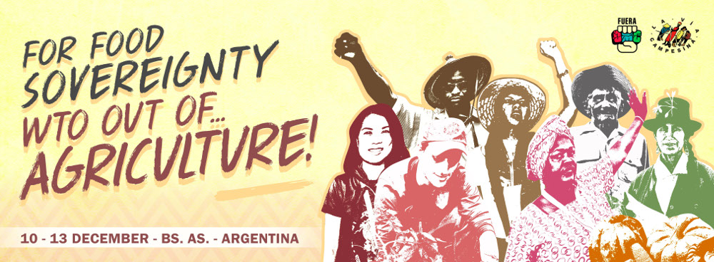 “WTO, Out! Building Sovereignty”: La Via Campesina to organise Peoples’ Summit during WTO’s XI Ministerial Conference in Argentina