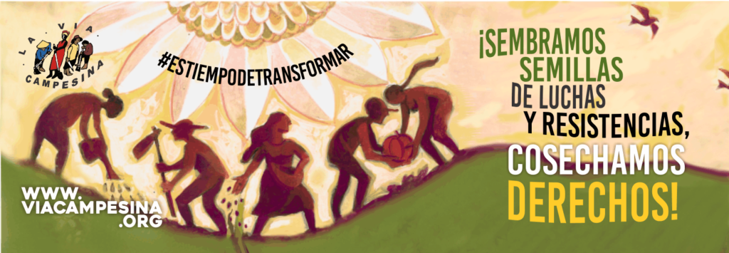 La Vía Campesina: ¡Sembramos semillas de luchas y resistencias, cosechamos derechos! #EsTiempoDeTransformar